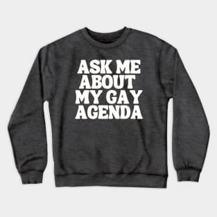 Ask Me About My Gay Agenda Crewneck Sweatshirt